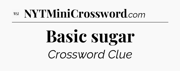 Basic sugar - WSJ Crossword