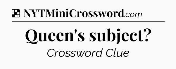 Solution: Queen's subject - NYT Crossword