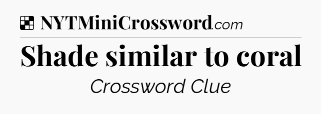 Solution: Shade similar to coral - NYT Crossword