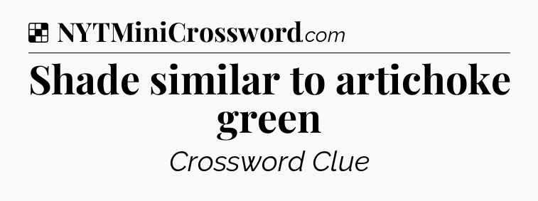 Solution: Shade similar to artichoke green - NYT Crossword