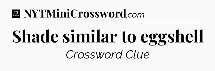 Shade similar to eggshell - LA Times Crossword