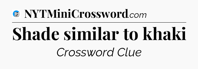 Shade similar to khaki Crossword Clue