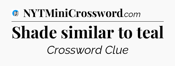 Shade similar to teal Crossword Clue