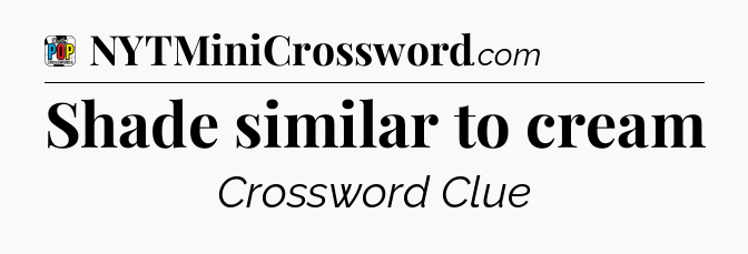 Shade similar to cream Crossword Clue