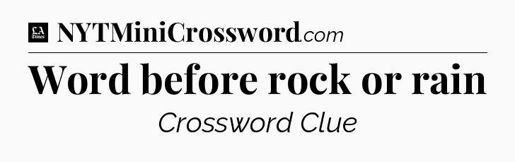 Word before rock or rain - LA Times Crossword