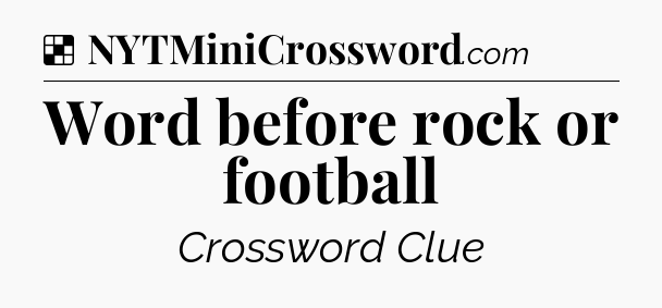 Solution: Word before rock or football - NYT Crossword