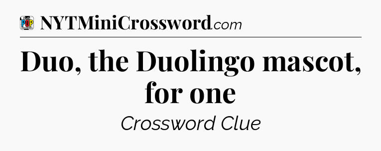 Duo, the Duolingo mascot, for one Crossword Clue