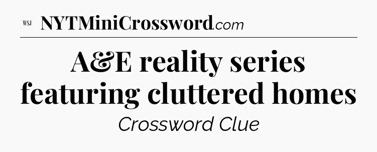 A&E reality series featuring cluttered homes - WSJ Crossword