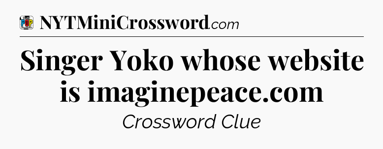 Singer Yoko whose website is imaginepeace.com Crossword Clue