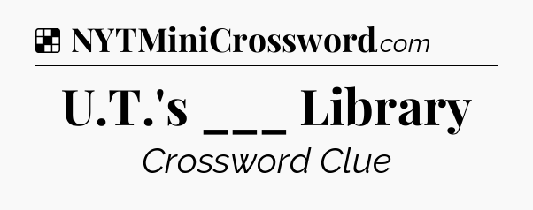 Solution: U.T.'s ___ Library - NYT Crossword