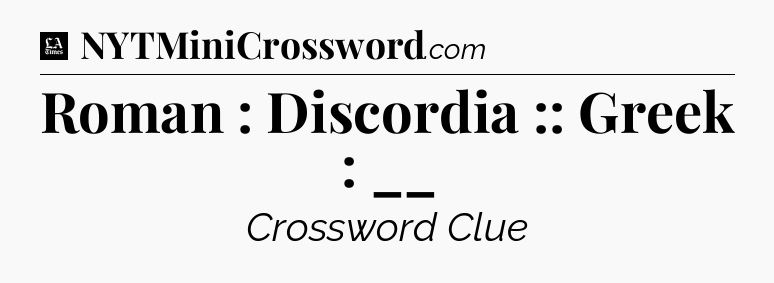 Roman : Discordia :: Greek : __ - LA Times Crossword