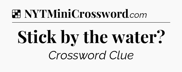 Solution: Stick by the water - NYT Crossword