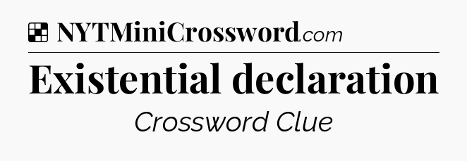 Solution: Existential declaration - NYT Crossword