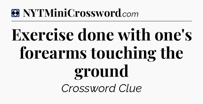 Solution: Exercise done with one's forearms touching the ground - NYT Mini Crossword