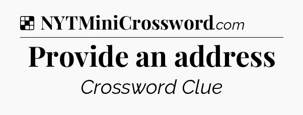 Solution: Provide an address - NYT Crossword