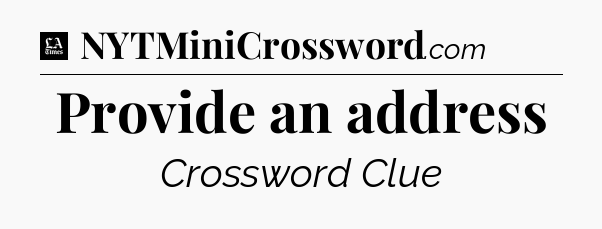 Provide an address - LA Times Crossword