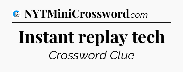 Instant replay tech Crossword Clue