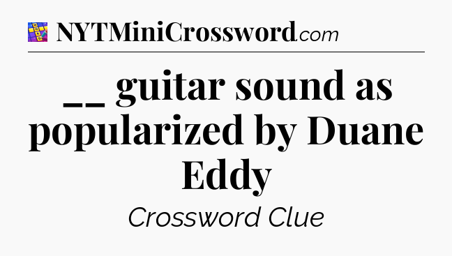 __ guitar sound as popularized by Duane Eddy Codycross