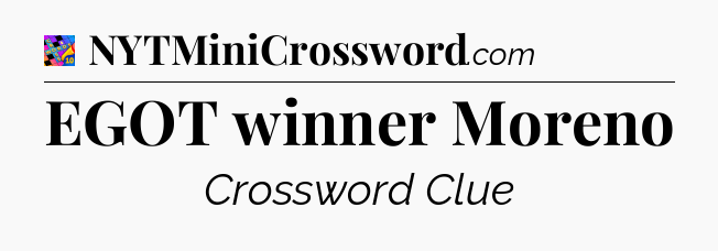 EGOT winner Moreno Crossword Clue