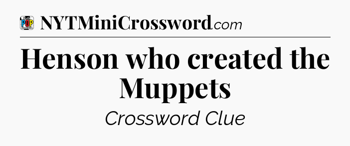 Henson who created the Muppets Crossword Clue