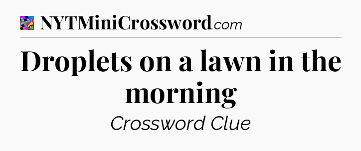 Droplets on a lawn in the morning Crossword Clue