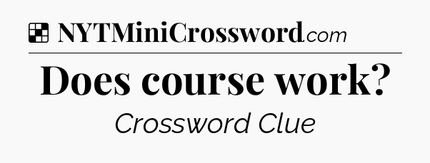 Solution: Does course work - NYT Crossword
