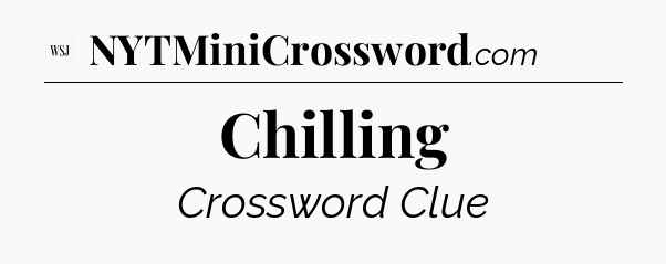 Chilling - WSJ Crossword