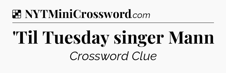 Solution: 'Til Tuesday singer Mann - NYT Crossword