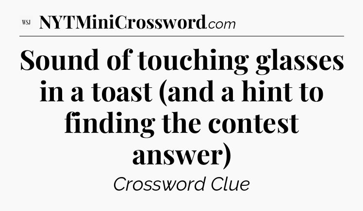 Sound of touching glasses in a toast (and a hint to finding the contest answer) - WSJ Crossword