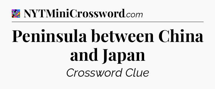 Peninsula between China and Japan Crossword Clue