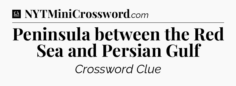 Peninsula between the Red Sea and Persian Gulf - LA Times Crossword