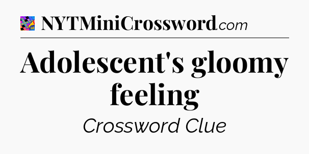 Adolescent's gloomy feeling Crossword Clue