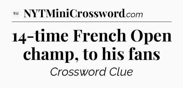 14-time French Open champ, to his fans - WSJ Crossword