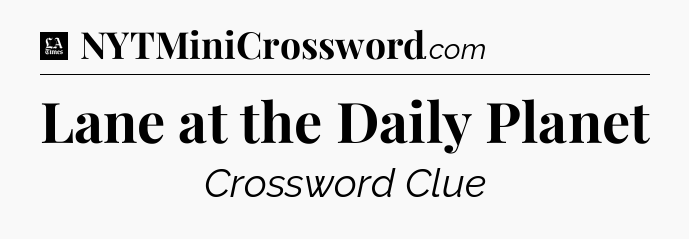Lane at the Daily Planet - LA Times Crossword