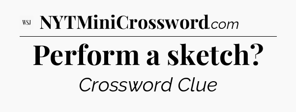 Perform a sketch - WSJ Crossword