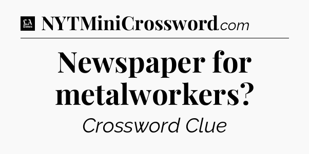 Newspaper for metalworkers - LA Times Crossword