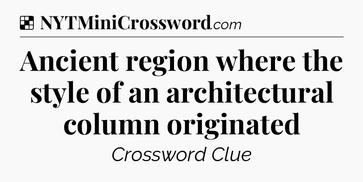 Solution: Ancient region where the style of an architectural column originated - NYT Crossword