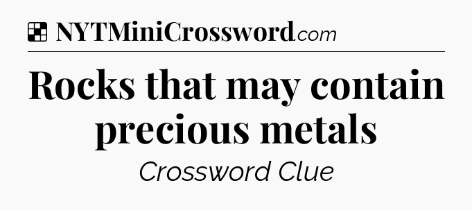 Solution: Rocks that may contain precious metals - NYT Crossword