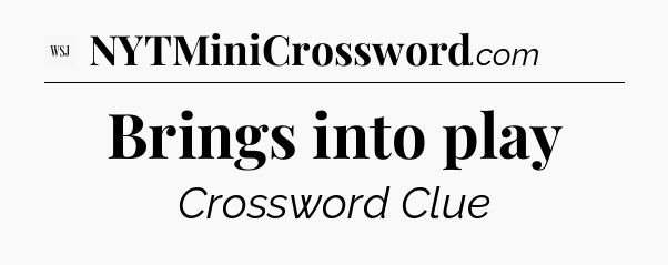 Brings into play - WSJ Crossword