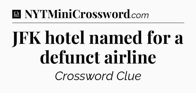JFK hotel named for a defunct airline - LA Times Crossword