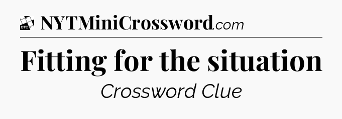 Fitting for the situation - Daily Themed Classic Crossword