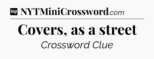 Covers, as a street Crossword Clue