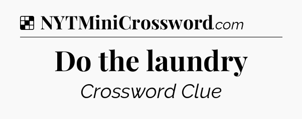 Solution: Do the laundry - NYT Crossword