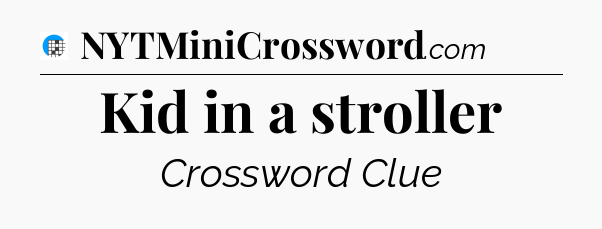 Kid in a stroller Crossword Clue
