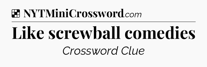 Solution: Like screwball comedies - NYT Crossword