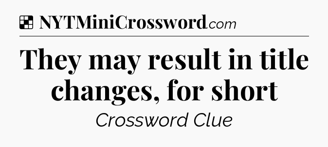 Solution: They may result in title changes, for short - NYT Crossword