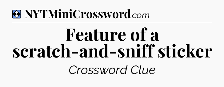 Solution: Feature of a scratch-and-sniff sticker - NYT Mini Crossword