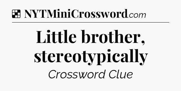 Solution: Little brother, stereotypically - NYT Crossword