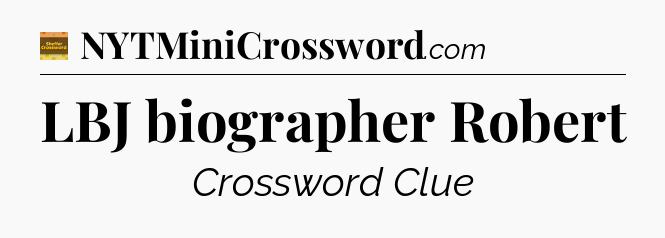 LBJ biographer Robert - Eugene Sheffer Crossword