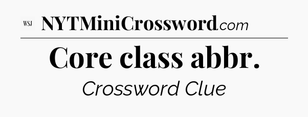 Core class abbr - WSJ Crossword